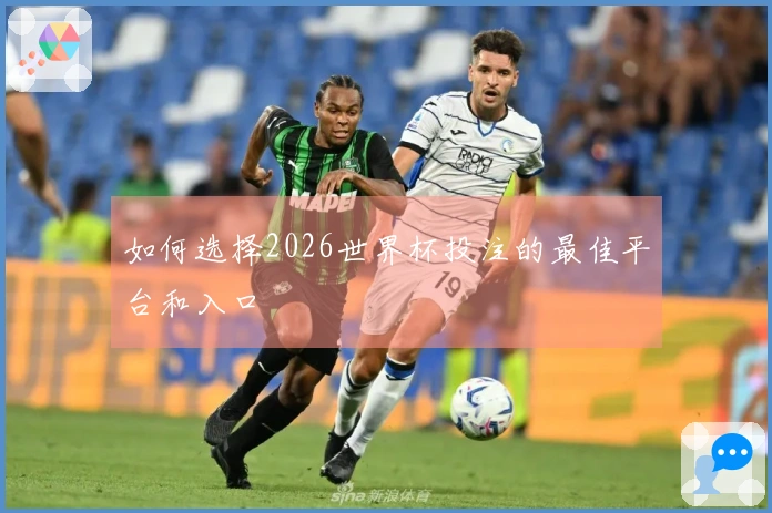 如何选择2026世界杯投注的最佳平台和入口