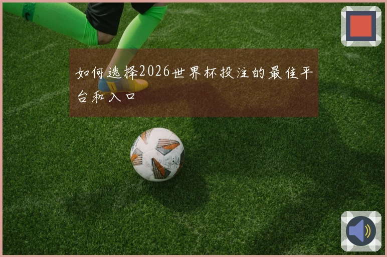 如何选择2026世界杯投注的最佳平台和入口