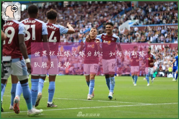 世界杯让球买球分析：如何判断球队胜负走势