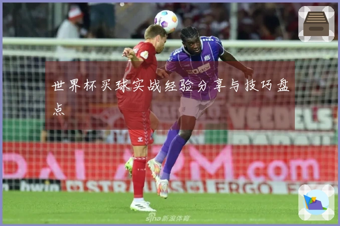 世界杯买球实战经验分享与技巧盘点