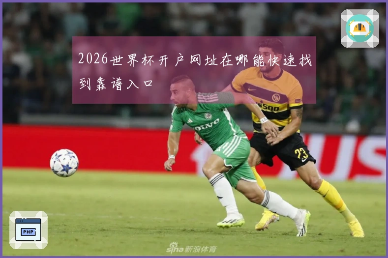 2026世界杯开户网址在哪能快速找到靠谱入口